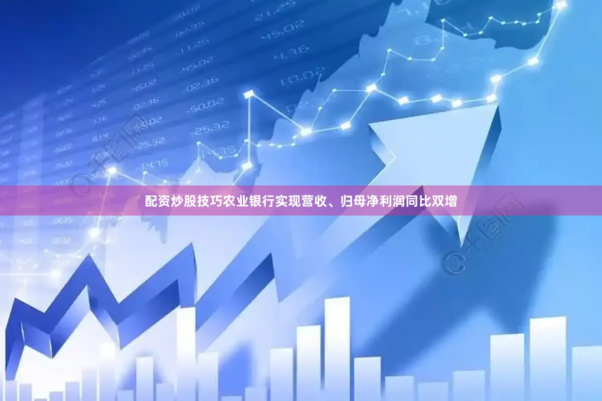 配资炒股技巧农业银行实现营收、归母净利润同比双增
