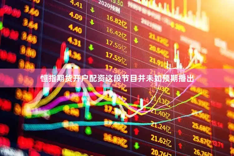 恒指期货开户配资这段节目并未如预期播出