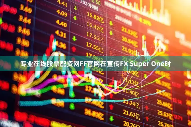 专业在线股票配资网FF官网在宣传FX Super One时