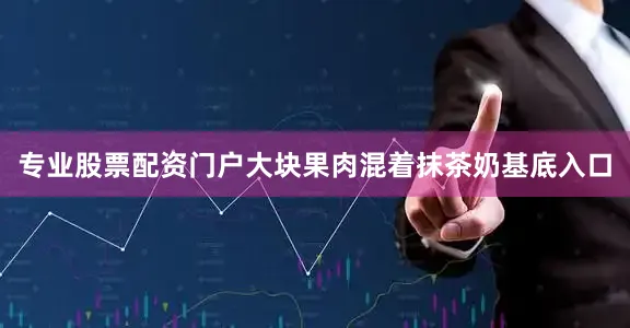 专业股票配资门户大块果肉混着抹茶奶基底入口