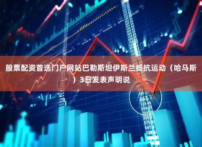 股票配资首选门户网站　　巴勒斯坦伊斯兰抵抗运动（哈马斯）3日发表声明说