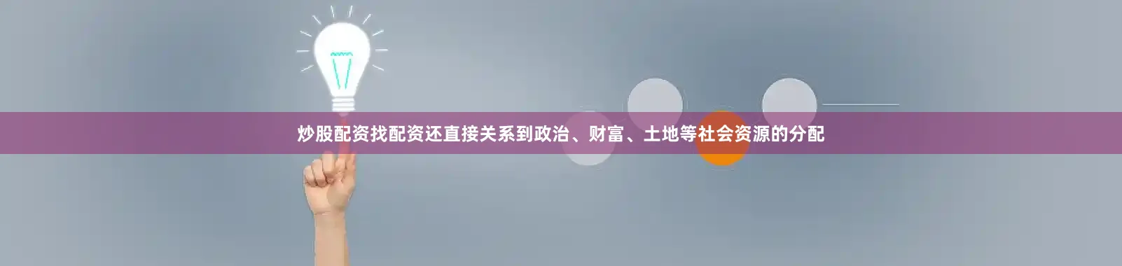 炒股配资找配资还直接关系到政治、财富、土地等社会资源的分配