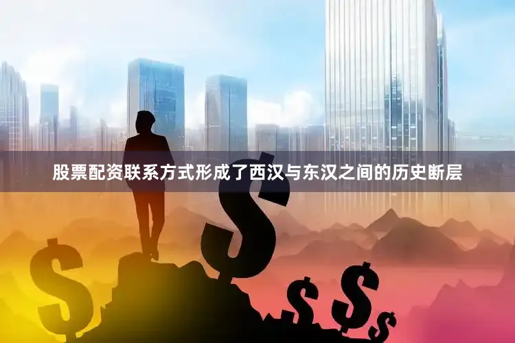 股票配资联系方式形成了西汉与东汉之间的历史断层