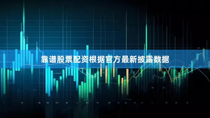 靠谱股票配资根据官方最新披露数据