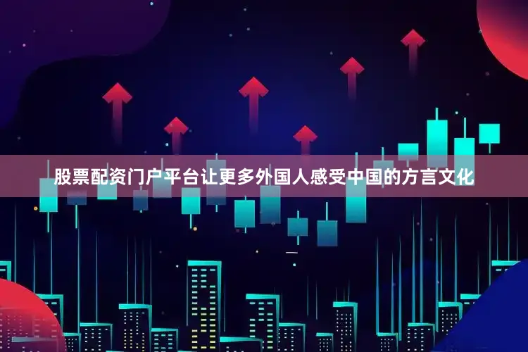 股票配资门户平台让更多外国人感受中国的方言文化